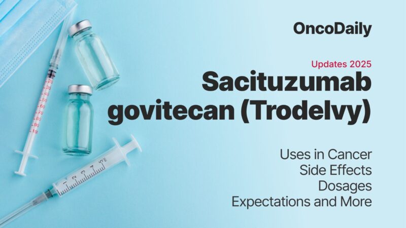 Sacituzumab govitecan (Trodelvy) Updates 2025: Uses in Cancer, Side Effects, Dosages, Expectations and More