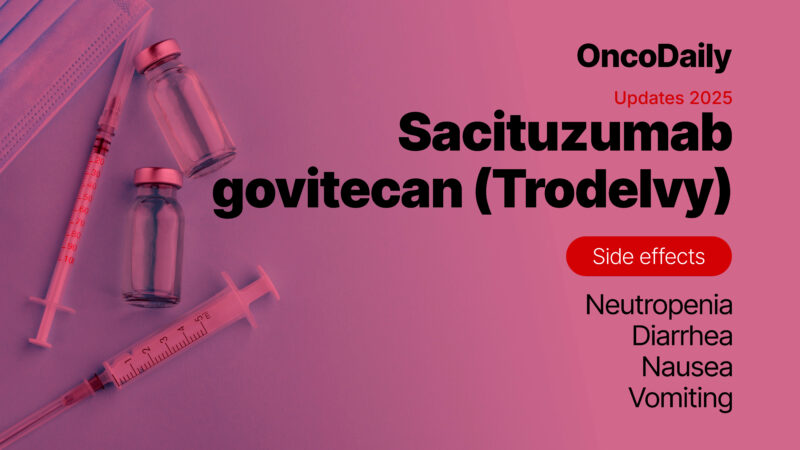 Sacituzumab govitecan (Trodelvy) Updates 2025: Uses in Cancer, Side Effects, Dosages, Expectations and More 4 Sacituzumab govitecan side effects