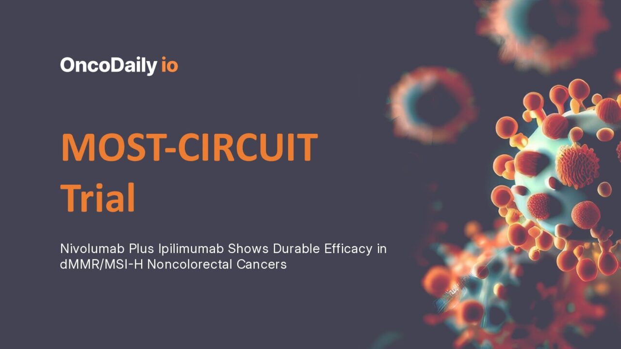 MOST-CIRCUIT Trial: Nivolumab Plus Ipilimumab Shows Durable Efficacy in dMMR/MSI-H Noncolorectal Cancers