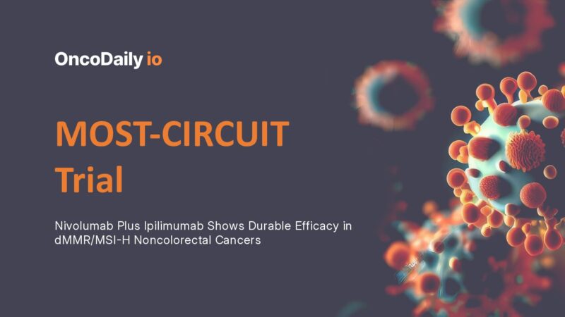 MOST-CIRCUIT Trial: Nivolumab Plus Ipilimumab Shows Durable Efficacy in dMMR/MSI-H Noncolorectal Cancers