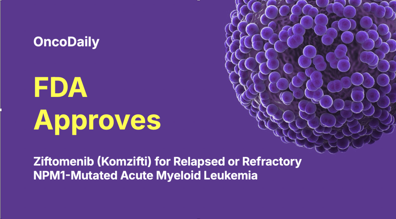 FDA Approves Ziftomenib (Komzifti) for Relapsed or Refractory NPM1-Mutated Acute Myeloid Leukemia