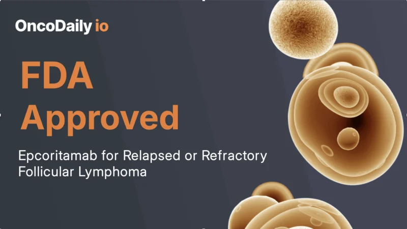 FDA Approval of Epcoritamab for Relapsed or Refractory Follicular Lymphoma