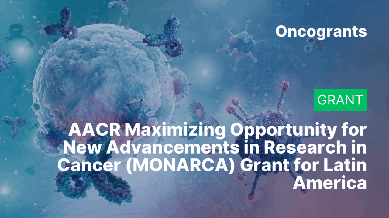 AACR Maximizing Opportunity for New Advancements in Research in Cancer (MONARCA) Grant for Latin America