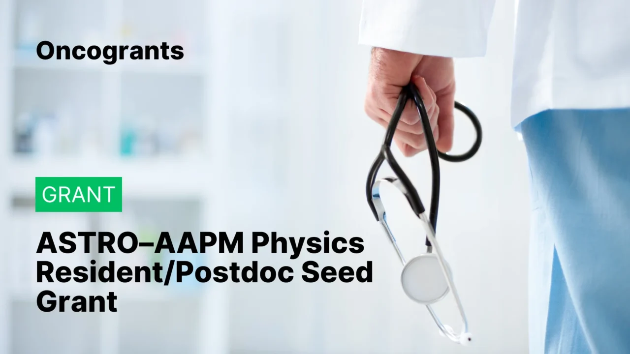 ASTRO–AAPM Physics Resident/Postdoc Seed Grant