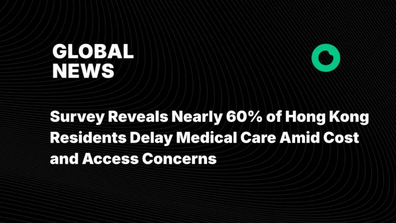 Survey Reveals Nearly 60% of Hong Kong Residents Delay Medical Care Amid Cost and Access Concerns