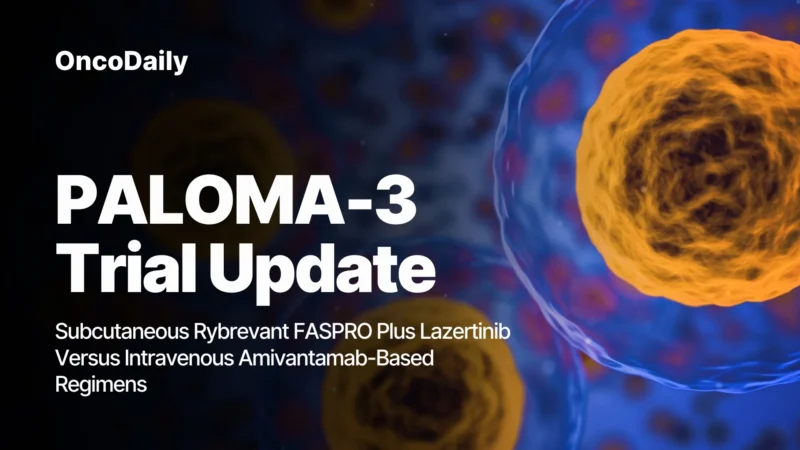 PALOMA-3 Trial Update: Subcutaneous Rybrevant FASPRO Plus Lazertinib Versus Intravenous Amivantamab-Based Regimens