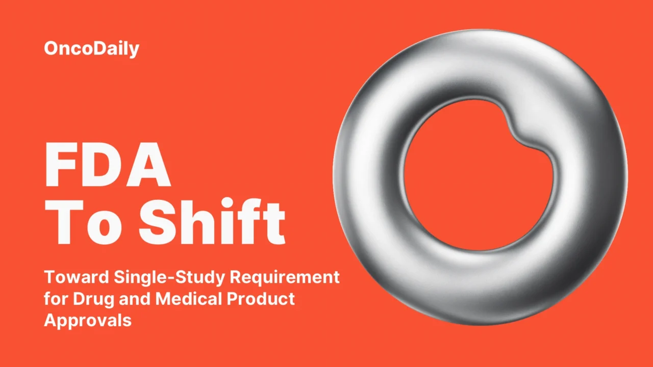 FDA to Shift Toward Single-Study Requirement for Drug and Medical Product Approvals