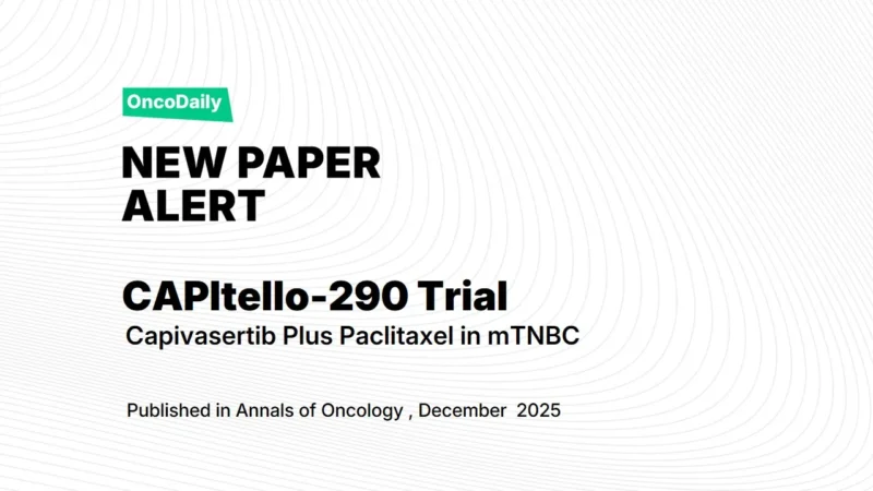 New Paper Alert: CAPItello-290 Results of Capivasertib Plus Paclitaxel in mTNBC