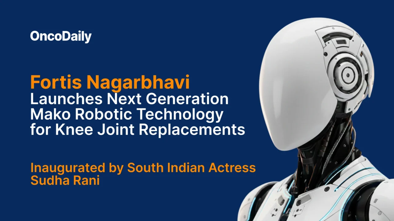 Fortis Nagarbhavi Launches Next Generation Mako Robotic Technology for Knee Joint Replacements; Inaugurated by South Indian Actress Sudha Rani