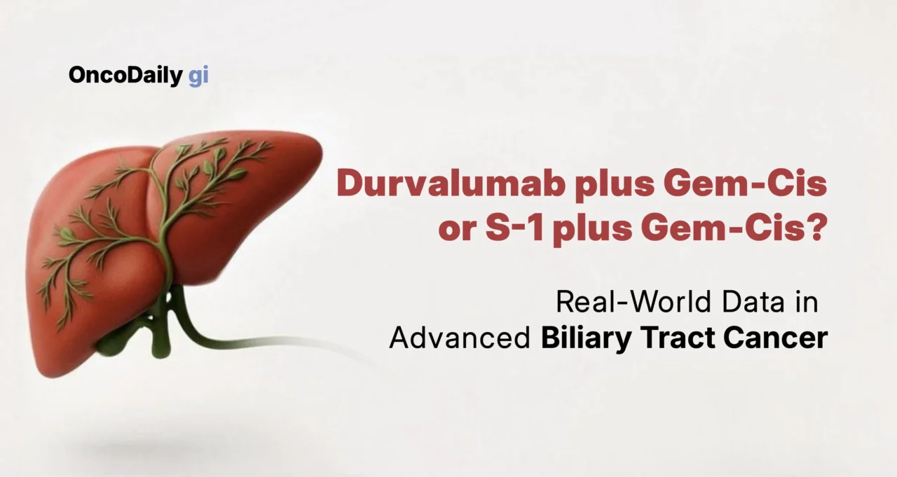 New GI Paper Alert: Durvalumab plus gemcitabine-cisplatin versus S-1 plus gemcitabine-cisplatin in advanced biliary tract cancer