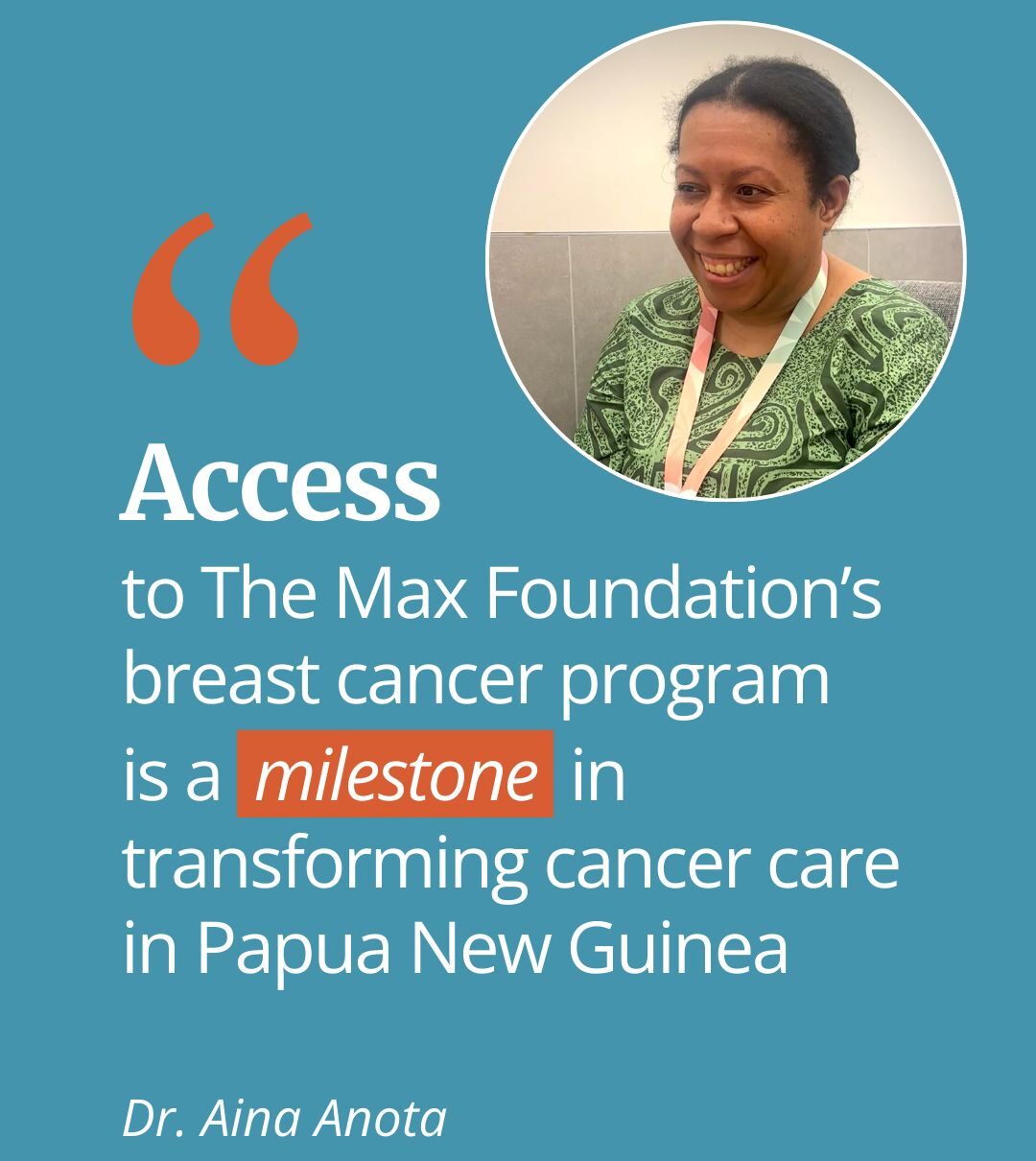 The Max Foundation: First Breast Cancer Program Participant Approved in Papua New Guinea 2 The Max Foundation: First Breast Cancer Program Participant Approved in Papua New Guinea