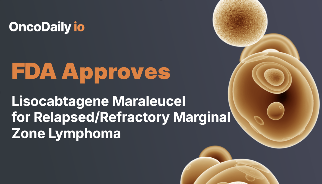 FDA Approves Lisocabtagene Maraleucel for Relapsed/Refractory Marginal Zone Lymphoma
