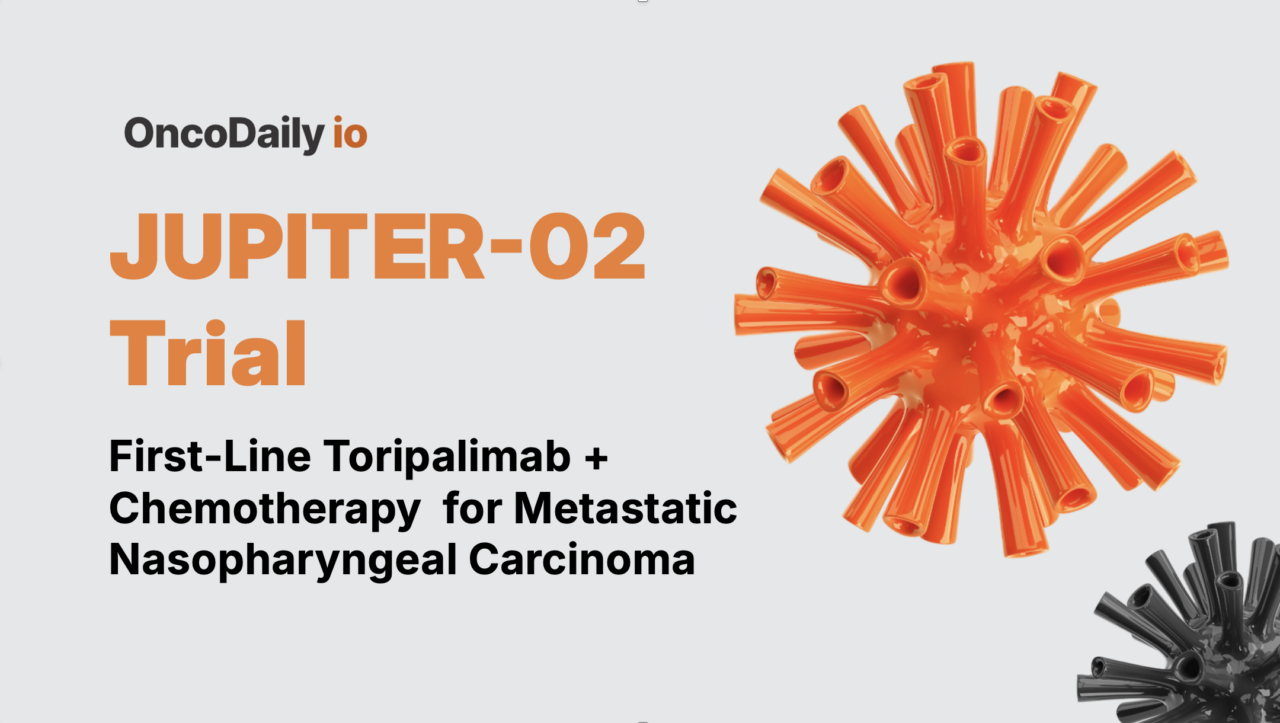 JUPITER-02: Toripalimab + Chemotherapy Delivers 6-Year Survival Benefit in Metastatic Nasopharyngeal Carcinoma