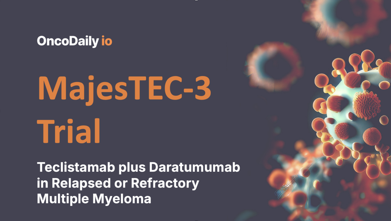 MajesTEC-3 trial: Teclistamab plus Daratumumab in Relapsed or Refractory Multiple Myeloma