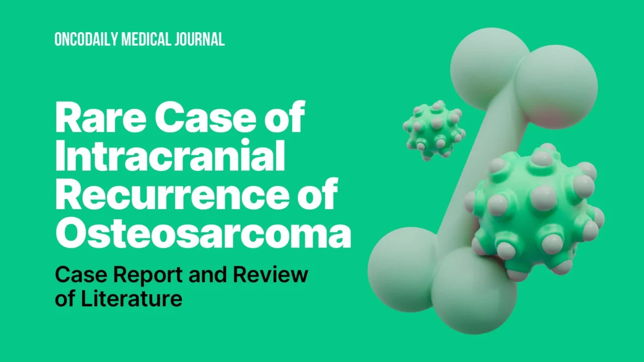 Ina Khachatryan: A Rare Intracranial Recurrence of Osteosarcoma in a Pediatric Patient Published on OncoDaily Medical Journal