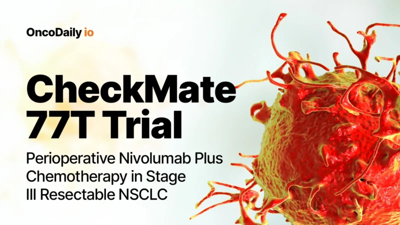CheckMate 77T Trial: Perioperative Nivolumab Plus Chemotherapy in Stage III Resectable NSCLC