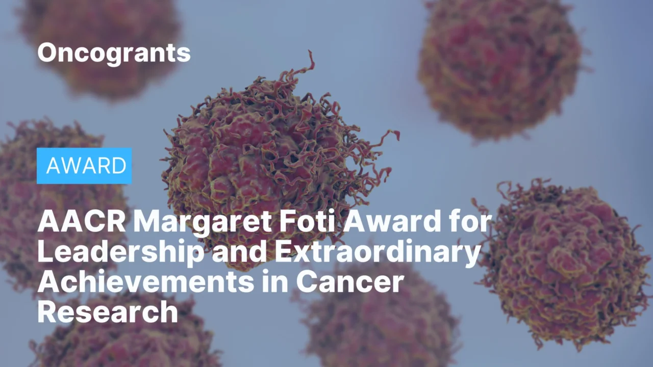 AACR Margaret Foti Award for Leadership and Extraordinary Achievements in Cancer Research