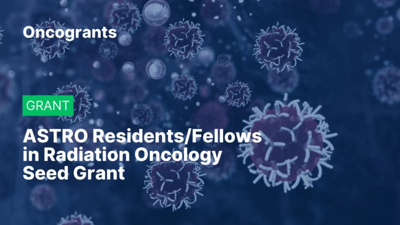 Top 10 OncoGrants This Week: Melanoma, Breast Cancer, Radiation Oncology, Lung Cancer Recurrence, and Cancer Support Programs 8 ASTRO Residents/Fellows in Radiation Oncology Seed Grant (2026)