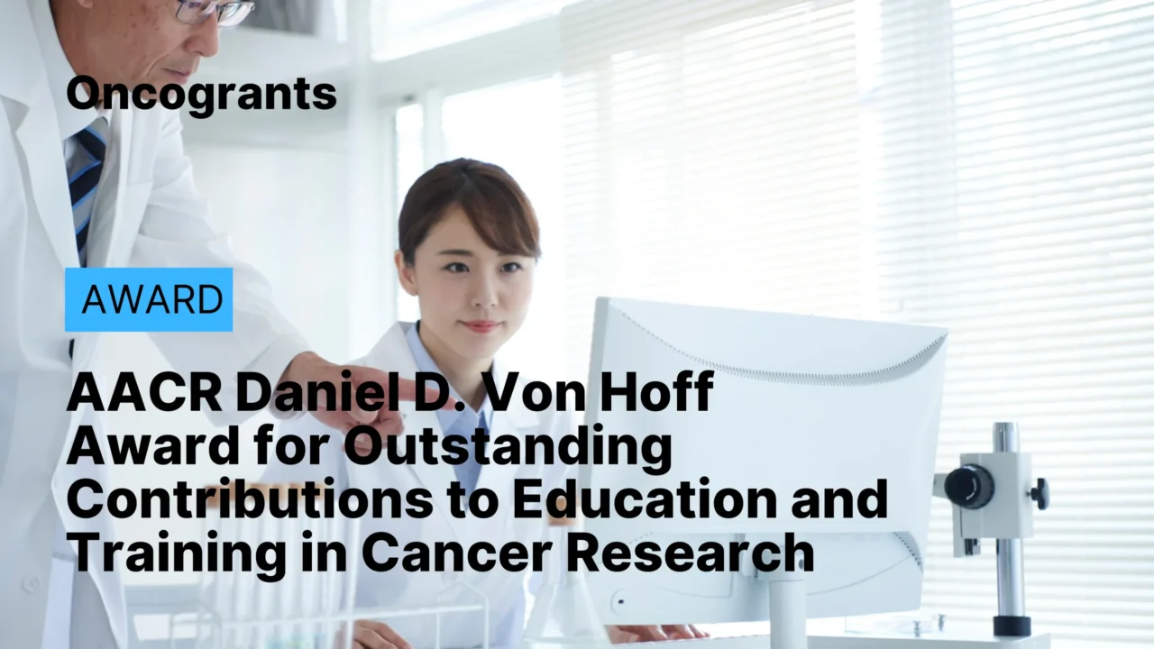 AACR Daniel D. Von Hoff Award for Outstanding Contributions to Education and Training in Cancer Research