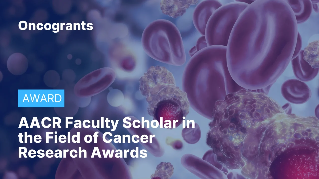 AACR Faculty Scholar in the Field of Cancer Research Awards