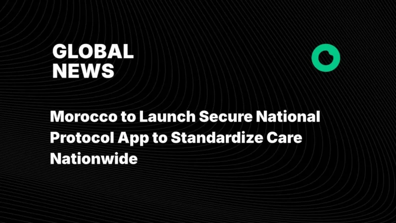 Morocco to Launch Secure National Protocol App to Standardize Care Nationwide
