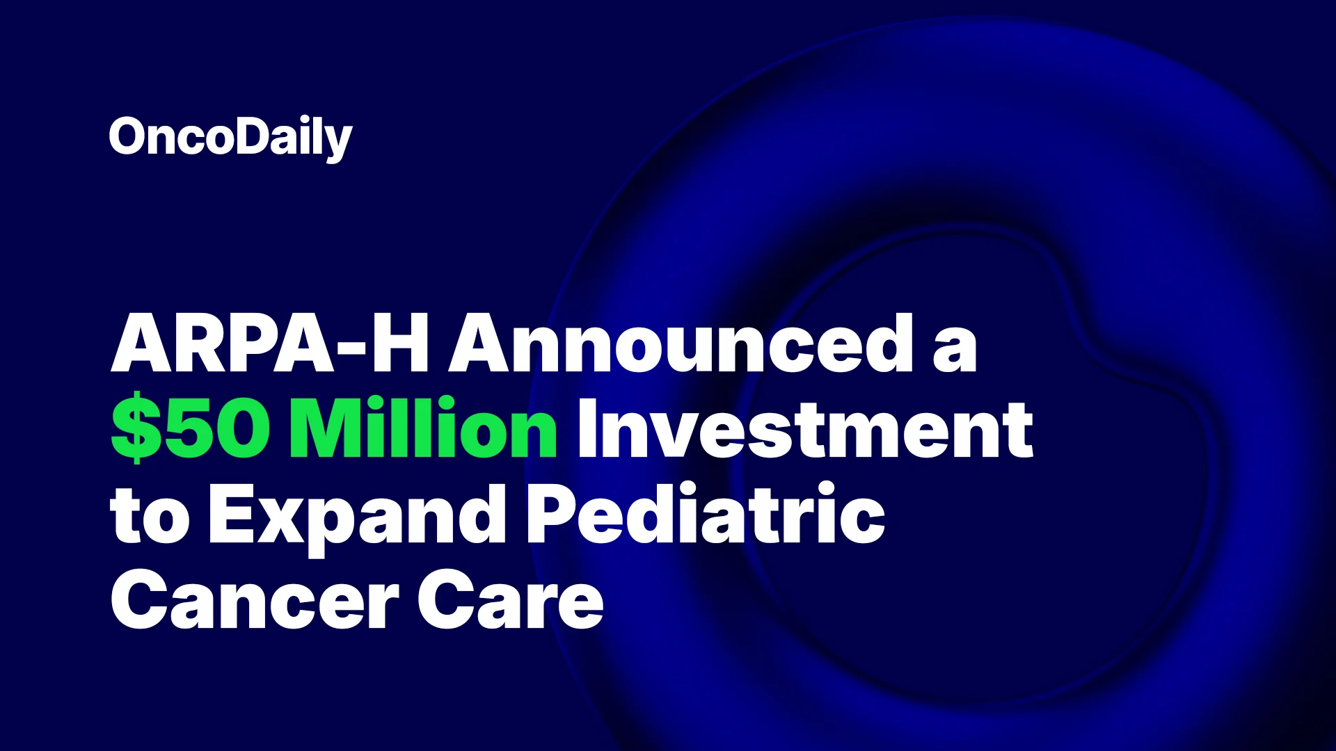 ARPA-H Announced a $50 Million Investment to Expand Pediatric Cancer Care