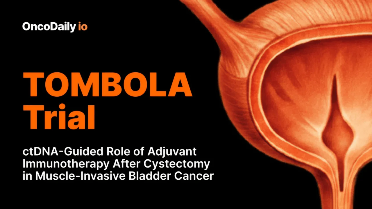 TOMBOLA Trial: ctDNA-Guided Role of Adjuvant Immunotherapy After Cystectomy in Muscle-Invasive Bladder Cancer