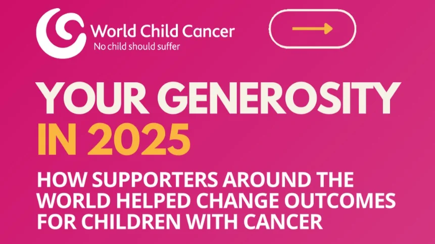 In 2025, Generosity Powered Progress - World Child Cancer