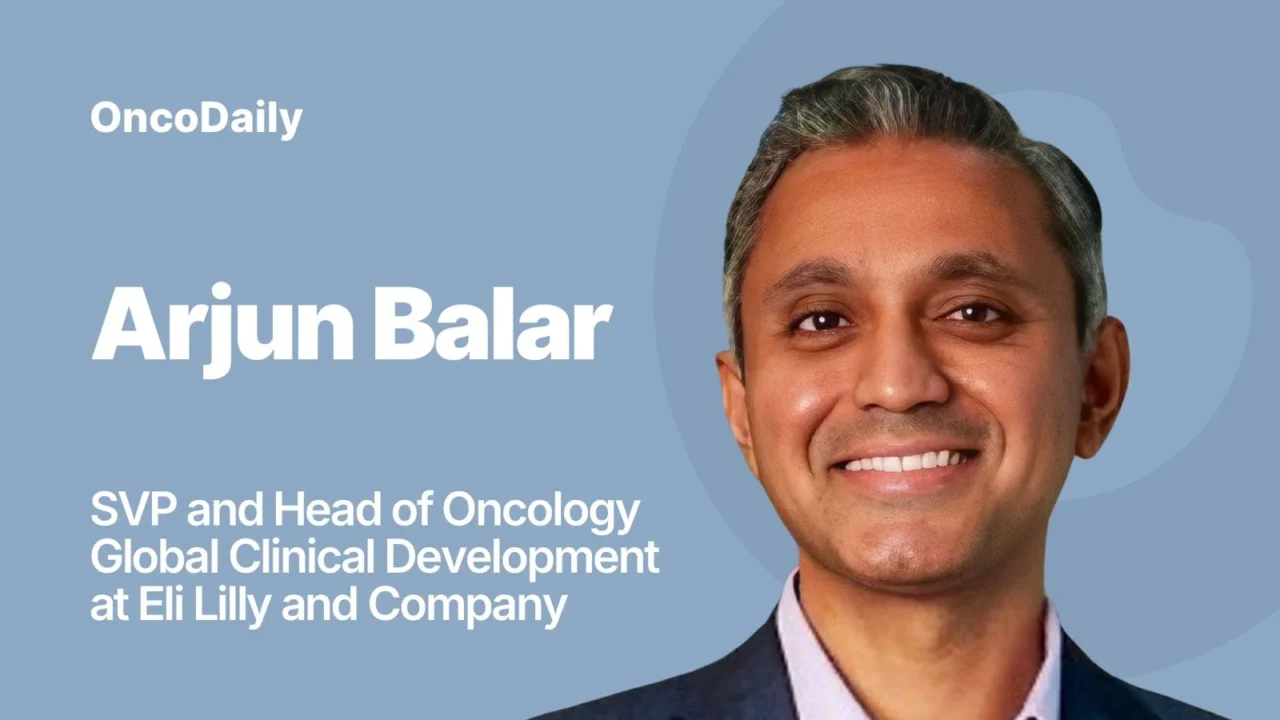 Arjun Balar Joins Eli Lilly and Company as SVP of Oncology Clinical Development