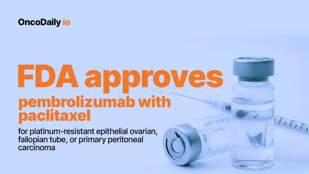FDA approves pembrolizumab with paclitaxel for platinum-resistant epithelial ovarian, fallopian tube, or primary peritoneal carcinoma