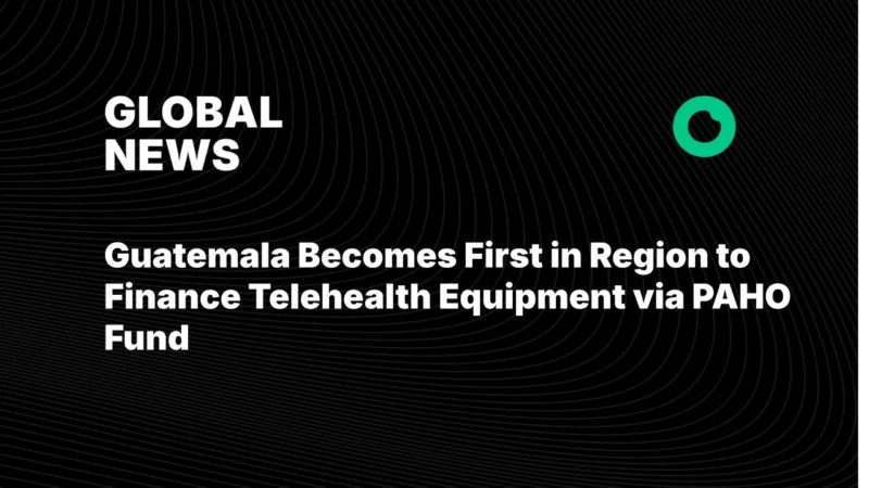 Guatemala Becomes First in Region to Finance Telehealth Equipment via PAHO Fund