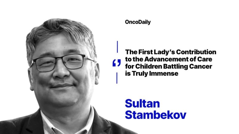 Sultan Stambekov: Special Recognition to Our First Lady for her Immense Contribution to Advancing Care for Children with Cancer