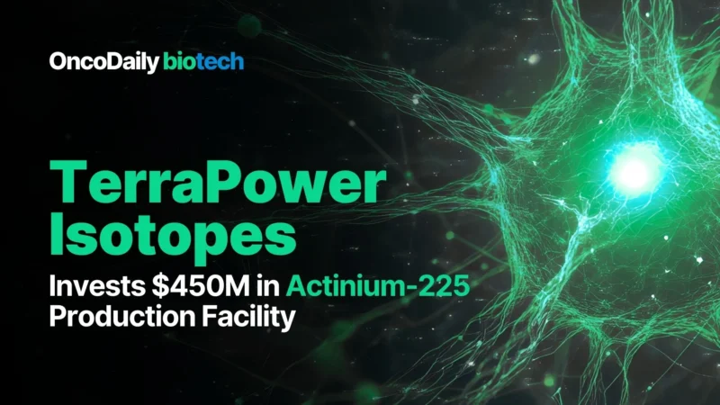 TerraPower Isotopes Invests $450M in Actinium-225 Production Facility