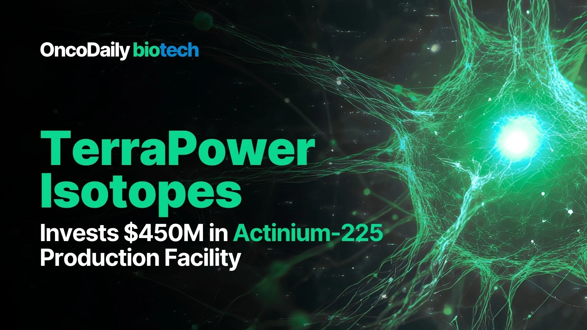 TerraPower Isotopes Invests $450M in Actinium-225 Production Facility
