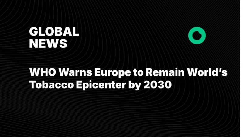 WHO Warns Europe to Remain World’s Tobacco Epicenter by 2030