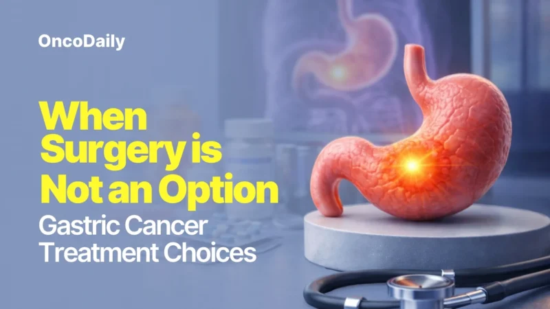 When Surgery Is Not an Option: Gastric Cancer Treatment Choices