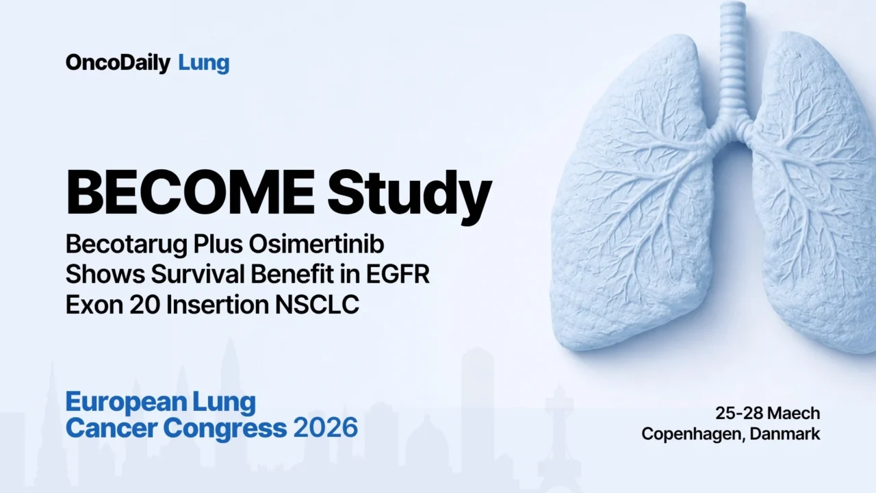 BECOME Study at ELCC 2026: Becotarug Plus Osimertinib Shows Survival Benefit in EGFR Exon 20 Insertion NSCLC