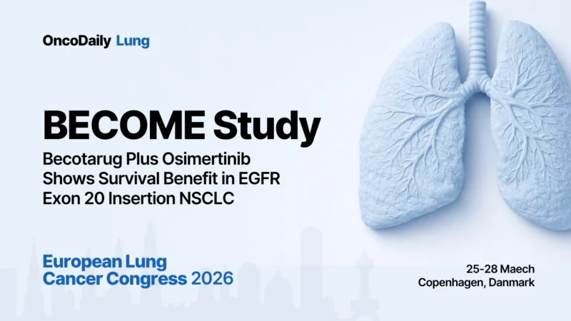 BECOME Study at ELCC 2026: Becotarug Plus Osimertinib Shows Survival Benefit in EGFR Exon 20 Insertion NSCLC