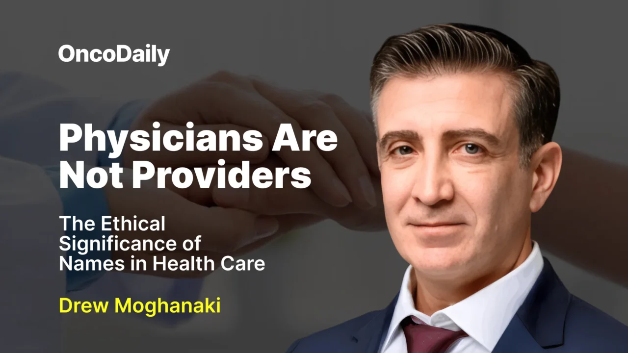 Drew Moghanaki: The Ethical Dangers of Mistaking Physicians with ‘Providers’