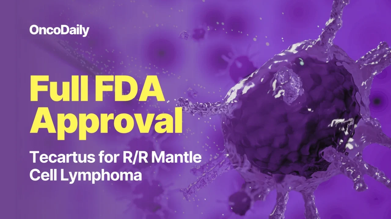 FDA Grants Full Approval of Tecartus for Relapsed/Refractory Mantle Cell Lymphoma in Adults