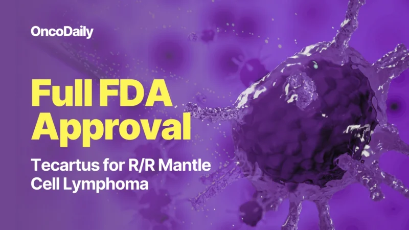 FDA Grants Full Approval of Tecartus for Relapsed/Refractory Mantle Cell Lymphoma in Adults
