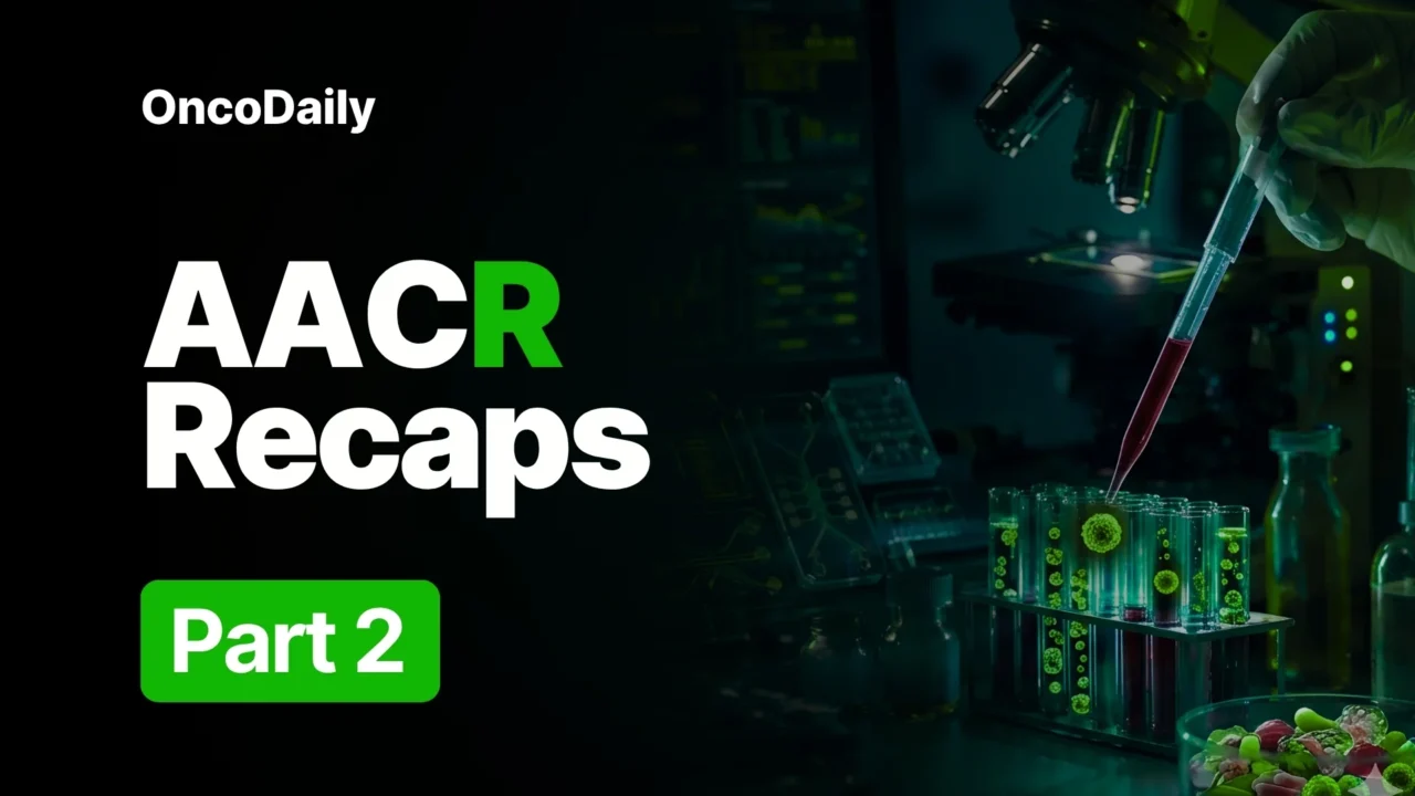 AACR 2026 Recaps Part 2