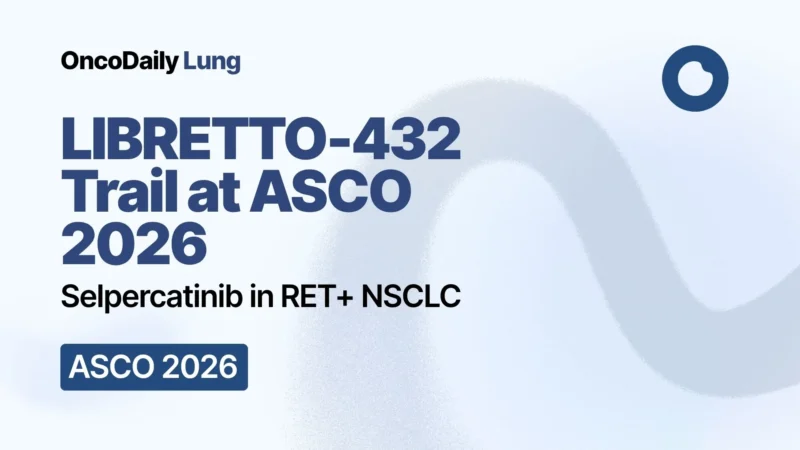 LIBRETTO-432 Trial at ASCO 2026 Plenary Session: Adjuvant Selpercatinib in RET Fusion-Positive NSCLC