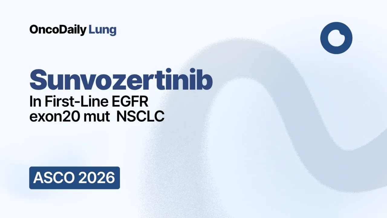 ASCO 2026: Sunvozertinib Versus Chemotherapy in First-Line EGFR exon20ins Advanced NSCLC