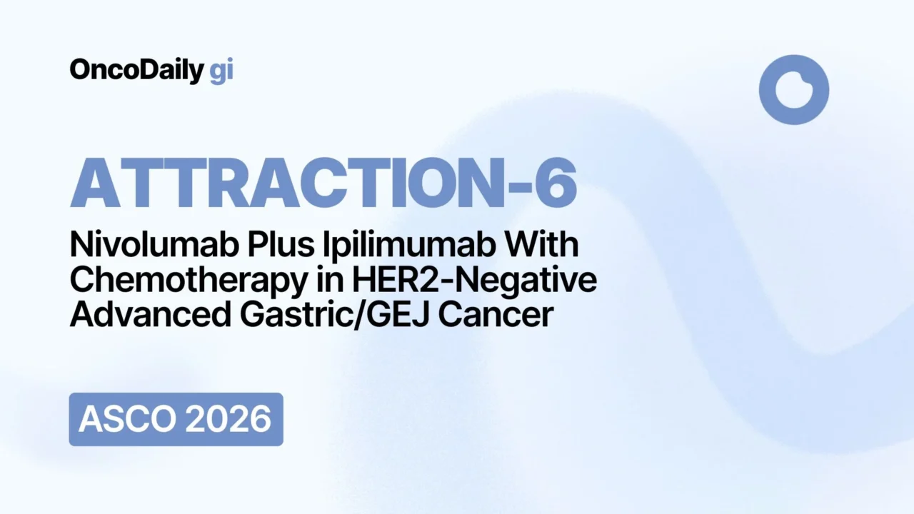 ATTRACTION-6 Trial at ASCO 2026: Nivolumab Plus Ipilimumab With Chemotherapy in HER2-Negative Advanced Gastric/GEJ Cancer