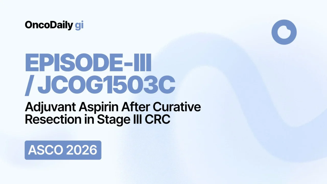EPISODE-III at ASCO 2026: Adjuvant Aspirin in Stage III Colorectal Cancer After Curative Resection