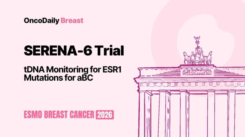 SERENA-6 Trial at ESMO Breast Cancer Congress 2026: Ongoing ctDNA Monitoring for ESR1 Mutations in Advanced  Breast Cancer