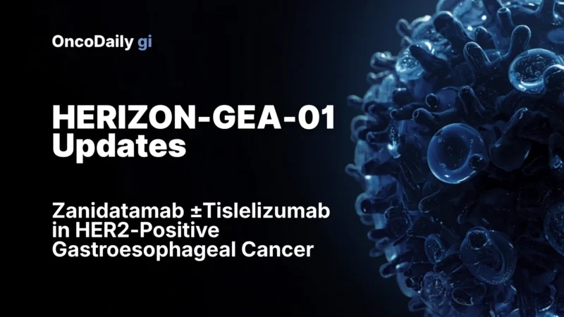 HERIZON-GEA-01 Updates: Zanidatamab ± Tislelizumab in HER2-Positive Gastroesophageal Cancer
