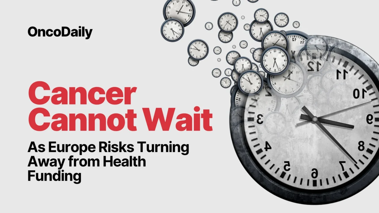Cancer Cannot Wait as Europe Risks Turning Away from Health Funding