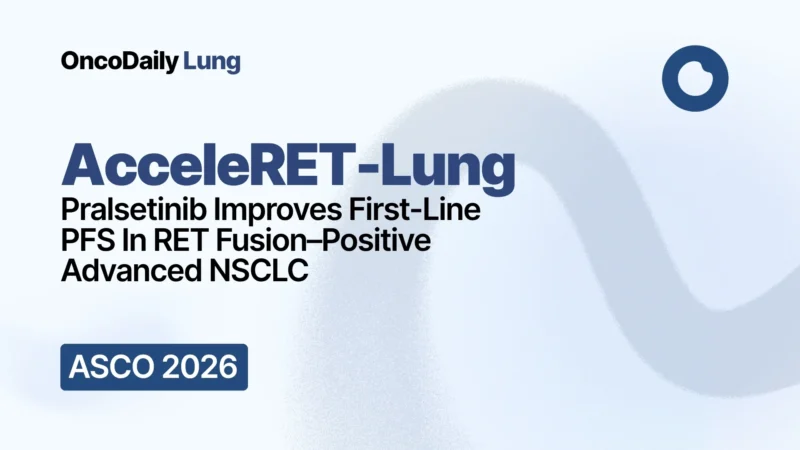 AcceleRET-Lung: Pralsetinib Improves First-Line PFS In RET Fusion–Positive Advanced NSCLC